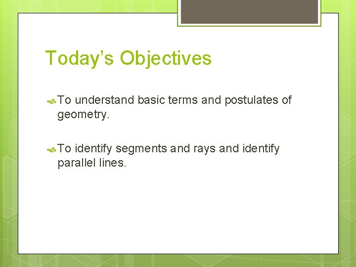Today’s Objectives To understand basic terms and postulates of geometry. To identify segments and
