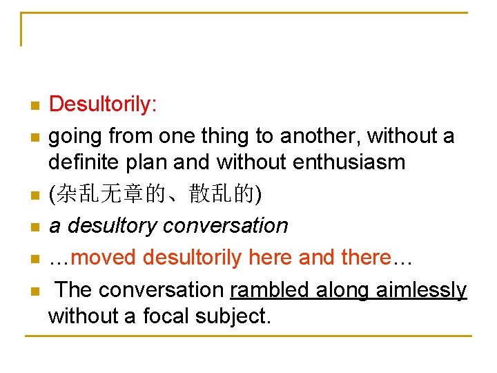 n n n Desultorily: going from one thing to another, without a definite plan