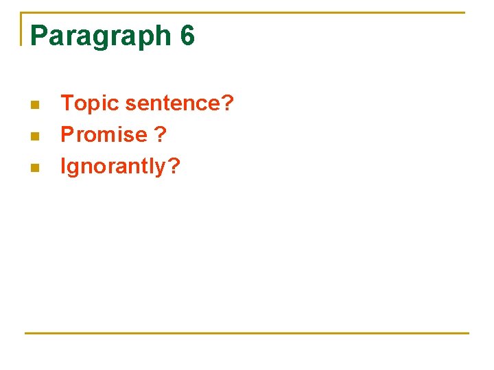 Paragraph 6 n n n Topic sentence? Promise ? Ignorantly? 