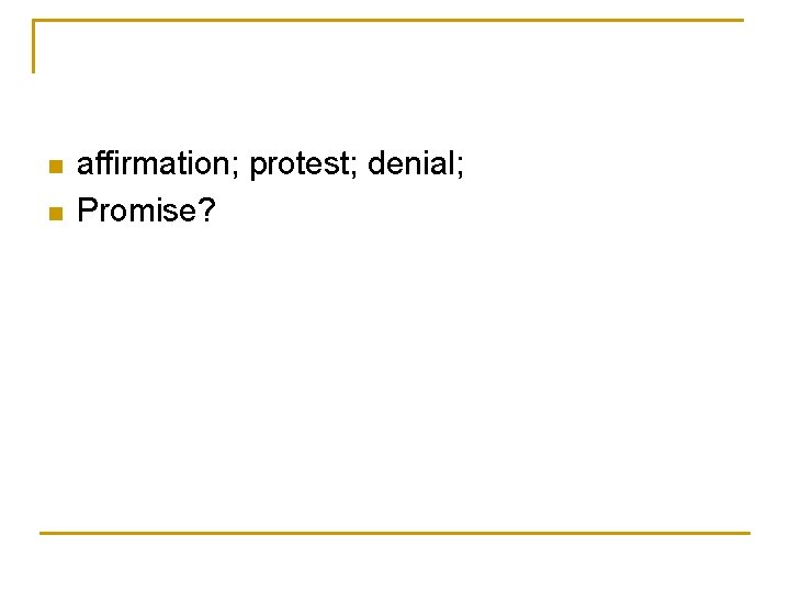 n n affirmation; protest; denial; Promise? 