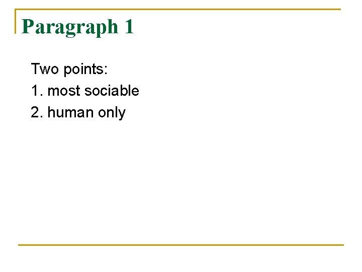Paragraph 1 Two points: 1. most sociable 2. human only 