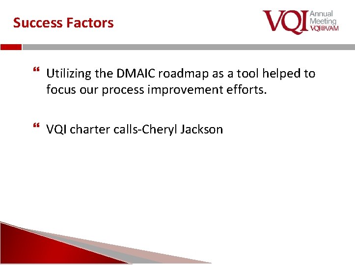 Success Factors Utilizing the DMAIC roadmap as a tool helped to focus our process