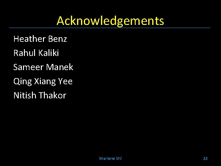 Acknowledgements Heather Benz Rahul Kaliki Sameer Manek Qing Xiang Yee Nitish Thakor Marlene Shi