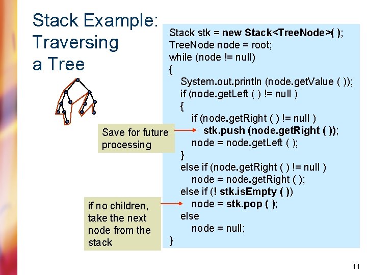 Stack Example: Traversing a Tree Stack stk = new Stack<Tree. Node>( ); Tree. Node