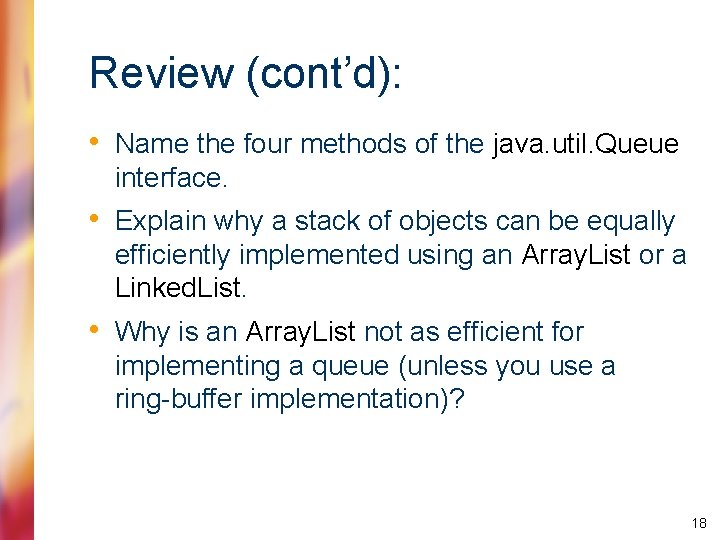 Review (cont’d): • Name the four methods of the java. util. Queue interface. •