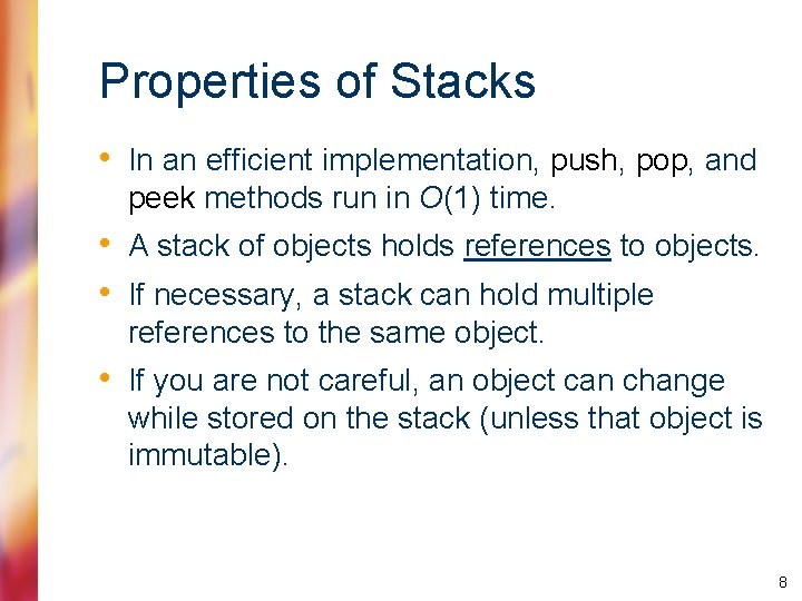 Properties of Stacks • In an efficient implementation, push, pop, and peek methods run