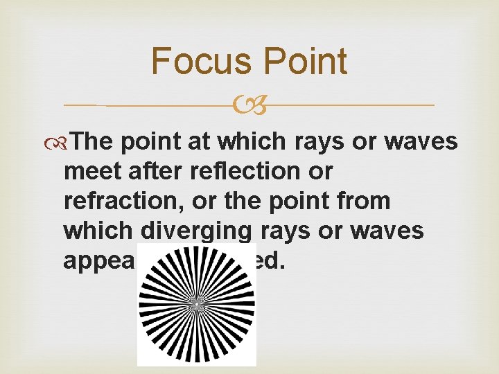 Focus Point The point at which rays or waves meet after reflection or refraction,