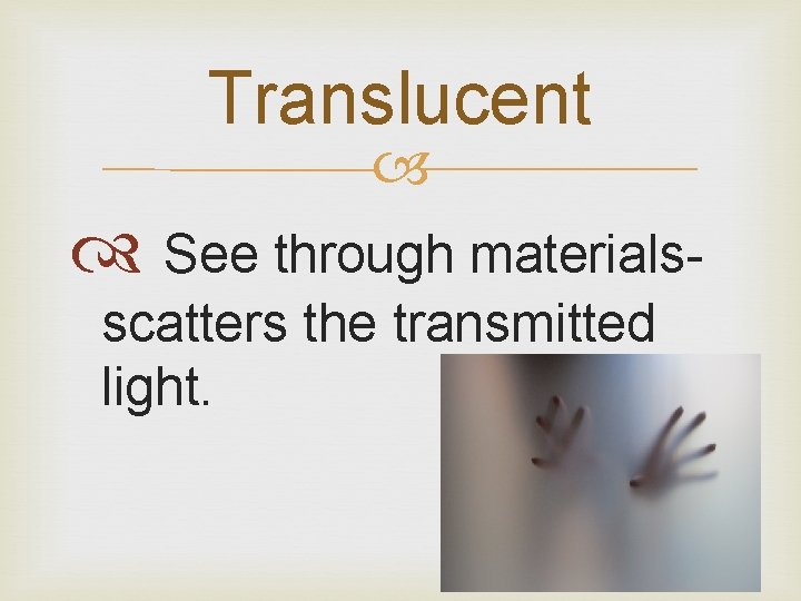 Translucent See through materialsscatters the transmitted light. 