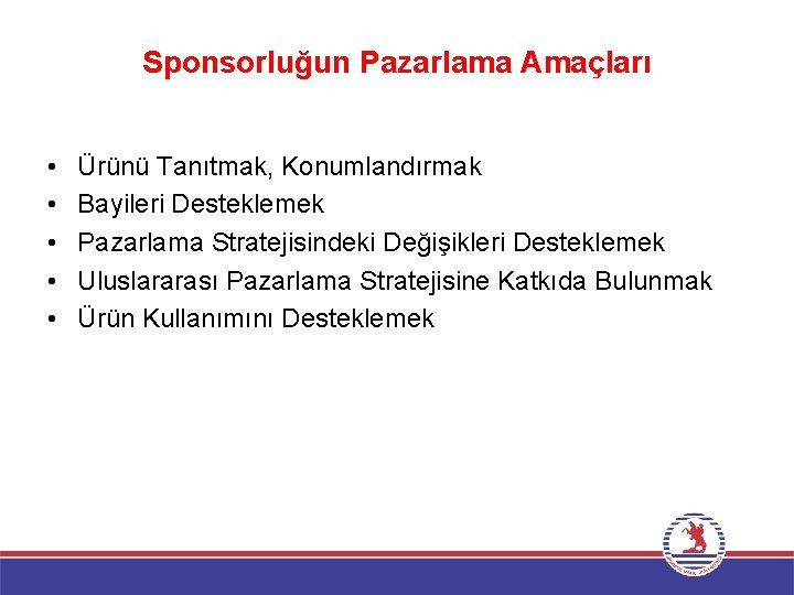 Sponsorluğun Pazarlama Amaçları • • • Ürünü Tanıtmak, Konumlandırmak Bayileri Desteklemek Pazarlama Stratejisindeki Değişikleri