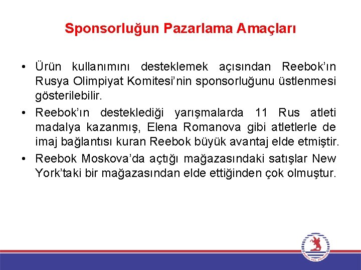 Sponsorluğun Pazarlama Amaçları • Ürün kullanımını desteklemek açısından Reebok’ın Rusya Olimpiyat Komitesi’nin sponsorluğunu üstlenmesi