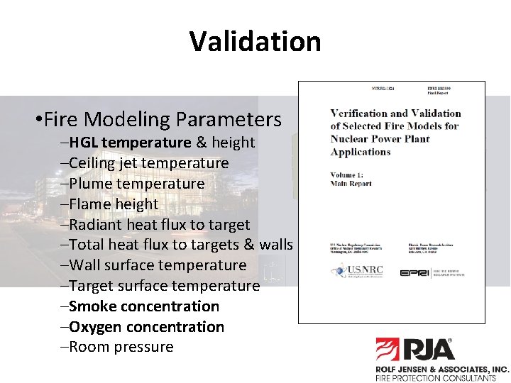 Validation • Fire Modeling Parameters –HGL temperature & height –Ceiling jet temperature –Plume temperature