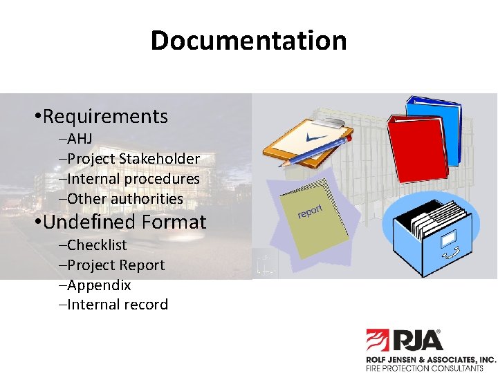 Documentation • Requirements –AHJ –Project Stakeholder –Internal procedures –Other authorities • Undefined Format –Checklist