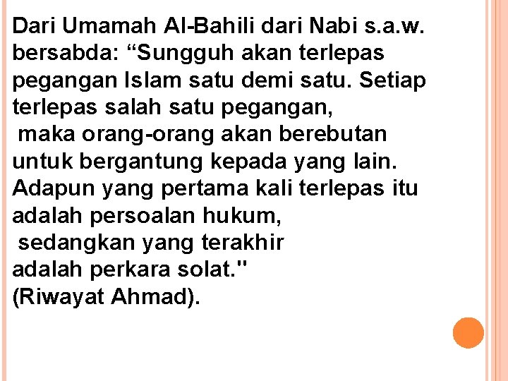 Dari Umamah Al-Bahili dari Nabi s. a. w. bersabda: “Sungguh akan terlepas pegangan Islam