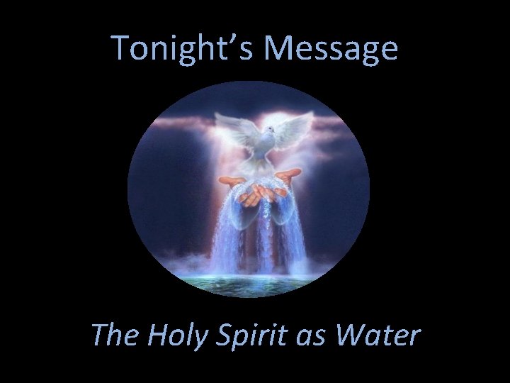 Tonight’s Message The Holy Spirit as Water 