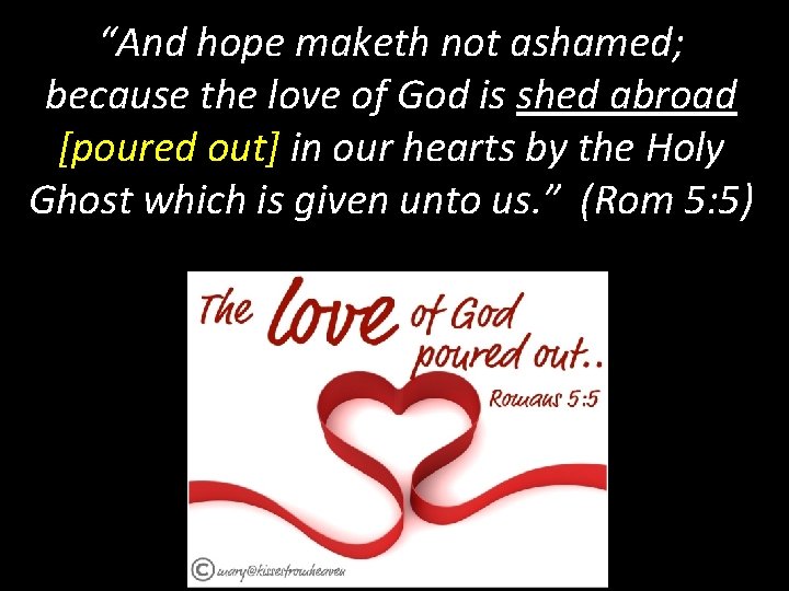 “And hope maketh not ashamed; because the love of God is shed abroad [poured
