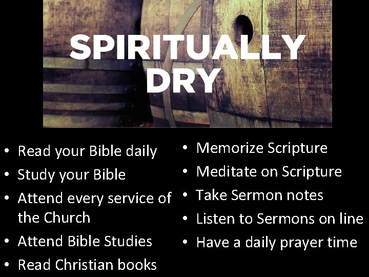  • Read your Bible daily • Study your Bible • Attend every service