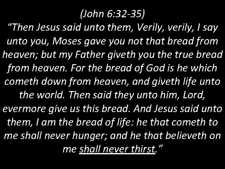 (John 6: 32 -35) “Then Jesus said unto them, Verily, verily, I say unto
