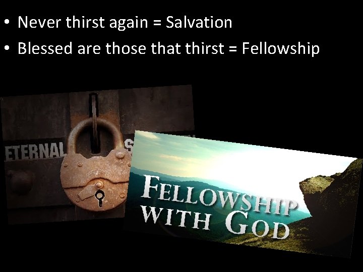  • Never thirst again = Salvation • Blessed are those that thirst =