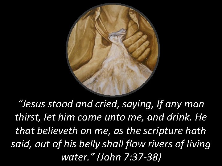 “Jesus stood and cried, saying, If any man thirst, let him come unto me,