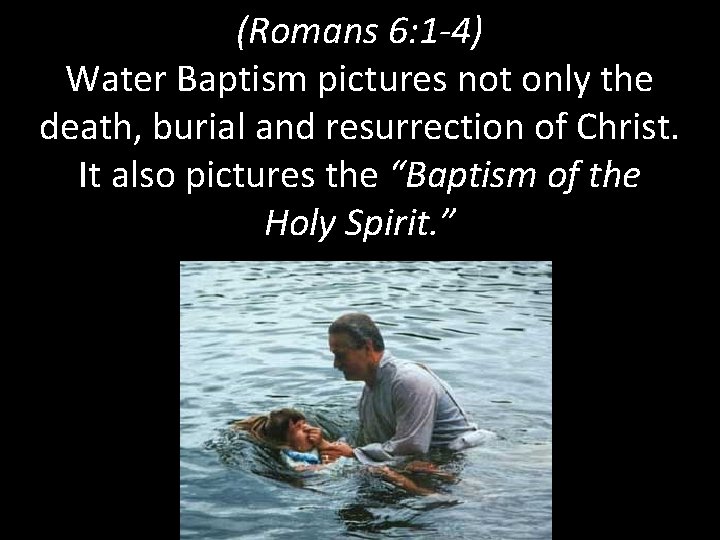 (Romans 6: 1 -4) Water Baptism pictures not only the death, burial and resurrection