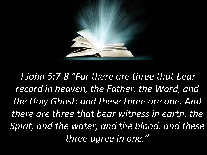 I John 5: 7 -8 “For there are three that bear record in heaven,