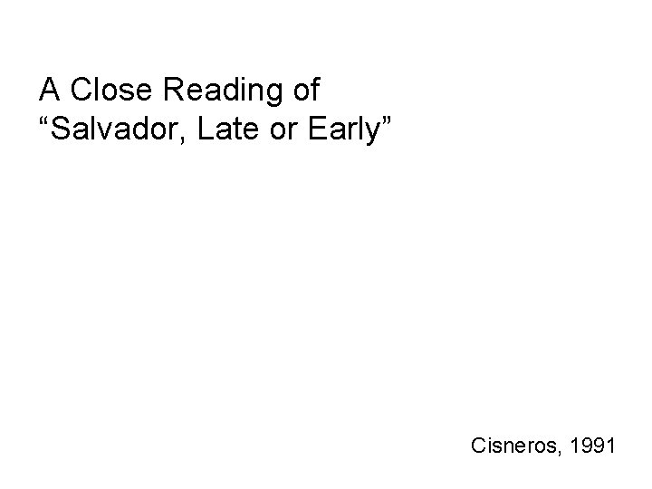 A Close Reading of “Salvador, Late or Early” Cisneros, , S. (1991). Woman Hollering