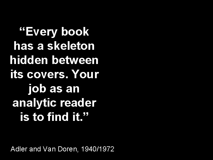 “Every book has a skeleton hidden between its covers. Your job as an analytic