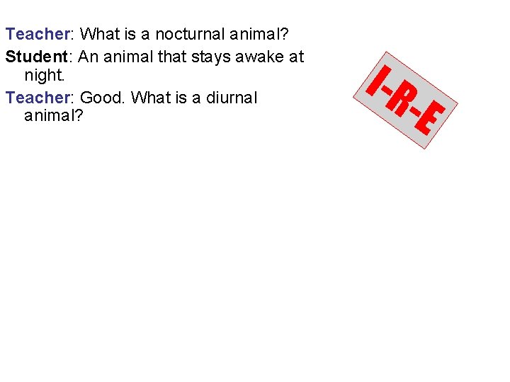 Teacher: What is a nocturnal animal? Student: An animal that stays awake at night.