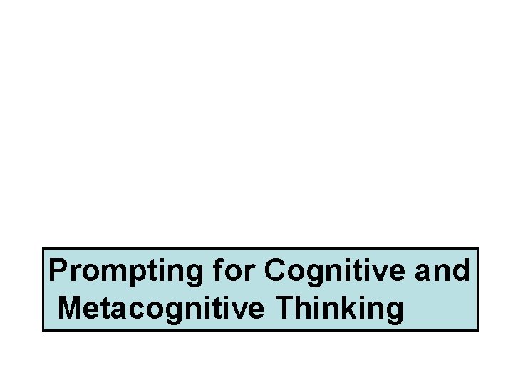 Prompting for Cognitive and Metacognitive Thinking 