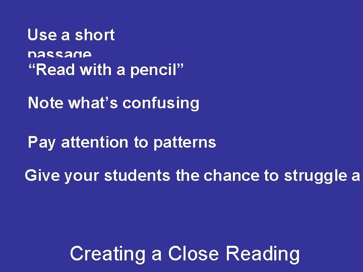 Use a short passage “Read with a pencil” Note what’s confusing Pay attention to
