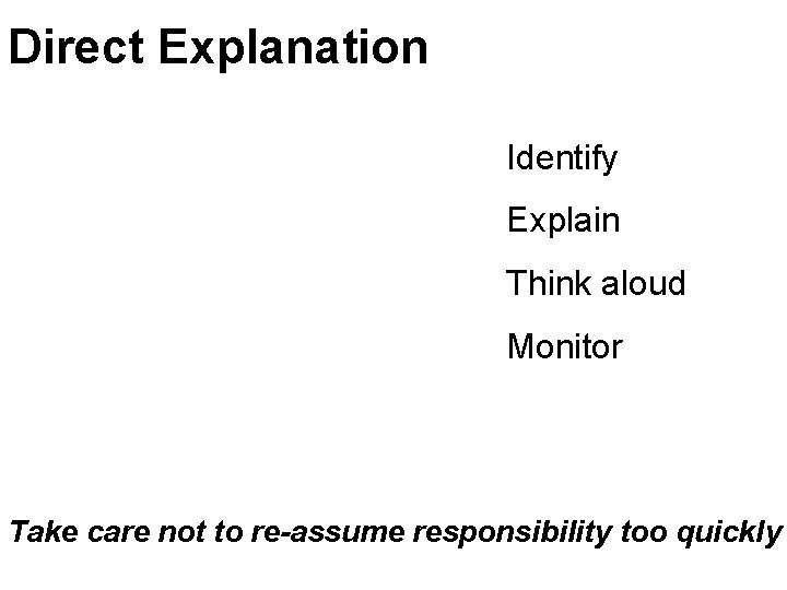 Direct Explanation Identify Explain Think aloud Monitor Take care not to re-assume responsibility too