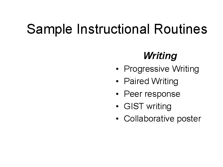Sample Instructional Routines Writing • • • Progressive Writing Paired Writing Peer response GIST