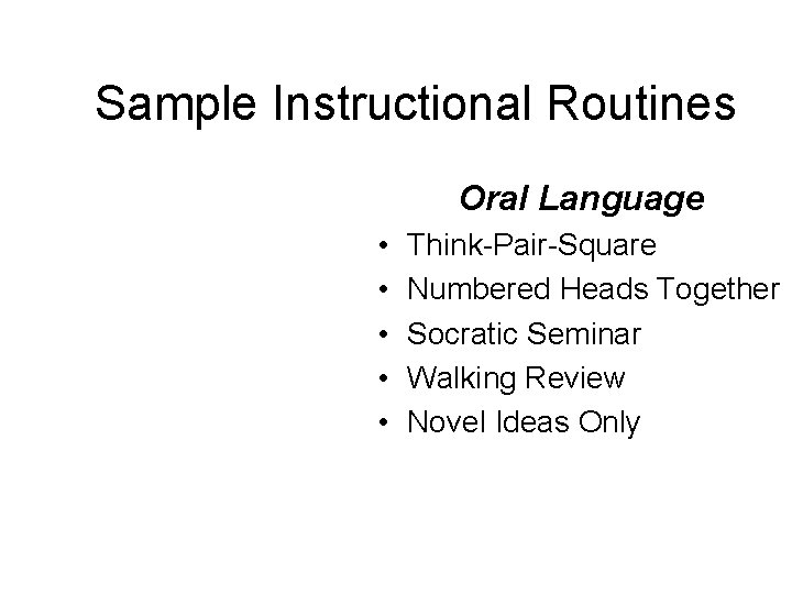 Sample Instructional Routines Oral Language • • • Think-Pair-Square Numbered Heads Together Socratic Seminar