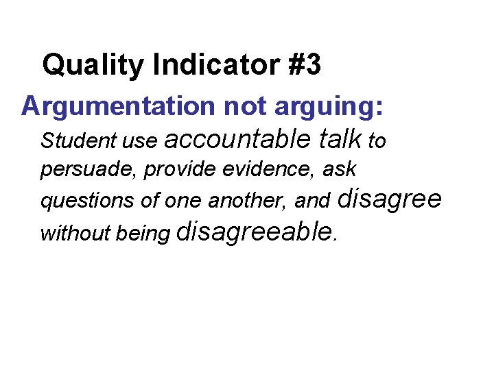 Quality Indicator #3 Argumentation not arguing: Student use accountable talk to persuade, provide evidence,