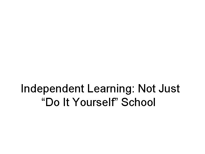 Independent Learning: Not Just “Do It Yourself” School 