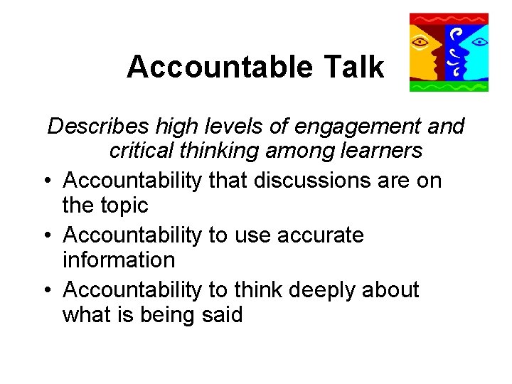Accountable Talk Describes high levels of engagement and critical thinking among learners • Accountability