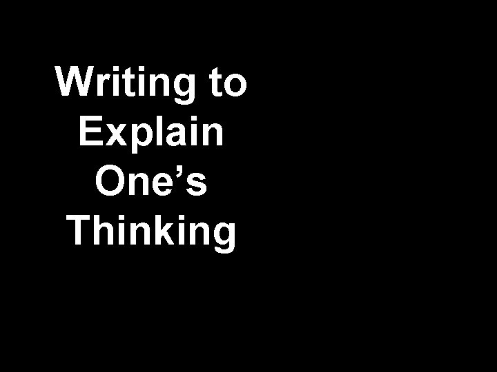 Writing to Explain One’s Thinking 