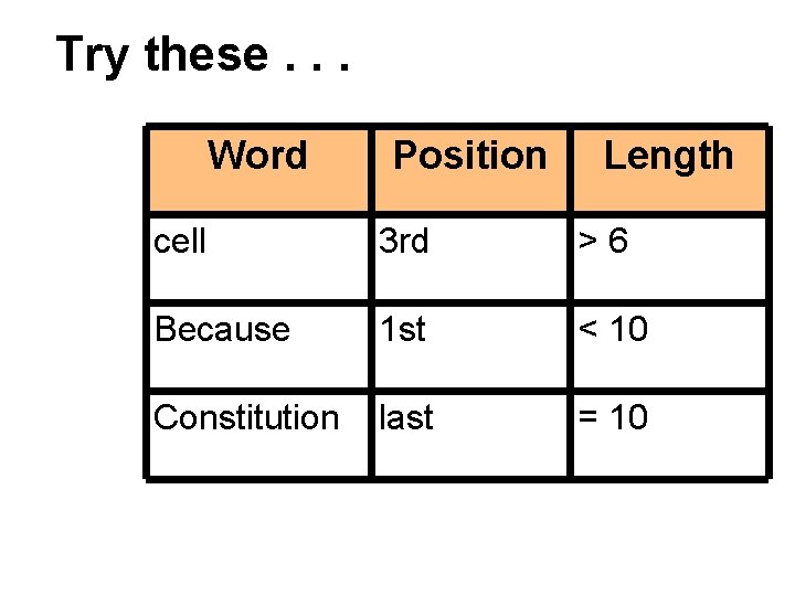 Try these. . . Word Position Length cell 3 rd >6 Because 1 st