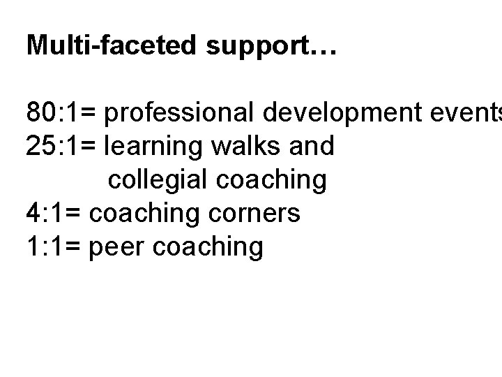 Multi-faceted support… 80: 1= professional development events 25: 1= learning walks and collegial coaching