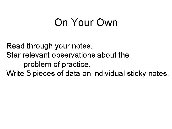 On Your Own Read through your notes. Star relevant observations about the problem of