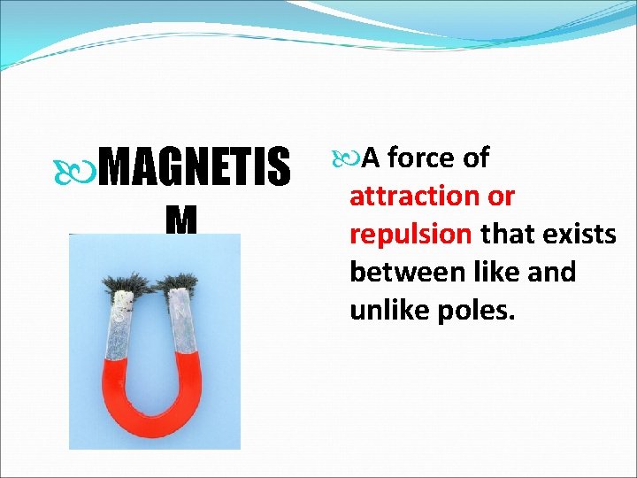  MAGNETIS M A force of attraction or repulsion that exists between like and