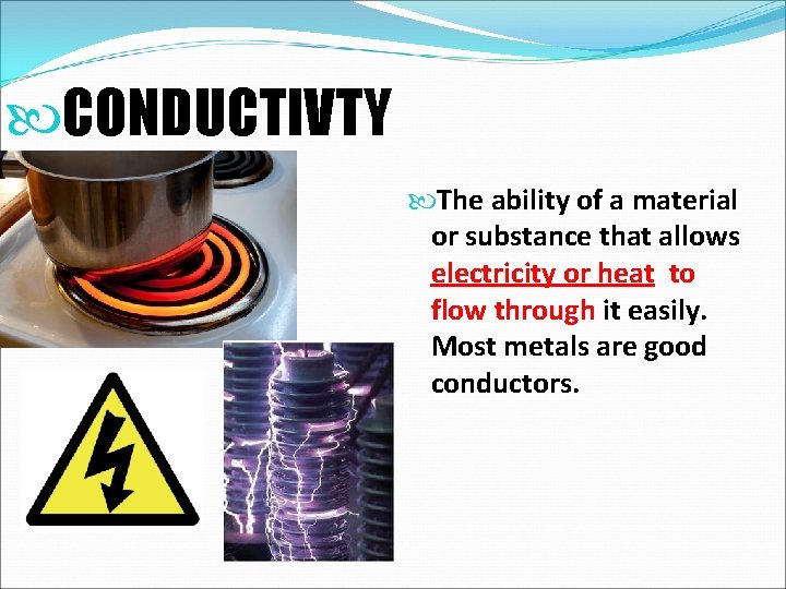  CONDUCTIVTY The ability of a material or substance that allows electricity or heat