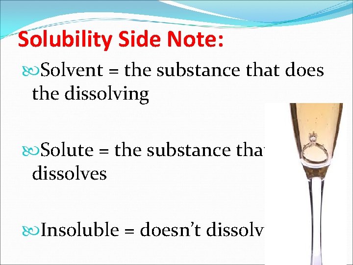 Solubility Side Note: Solvent = the substance that does the dissolving Solute = the