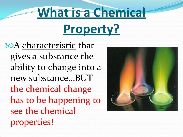 What is a Chemical Property? A characteristic that gives a substance the ability to