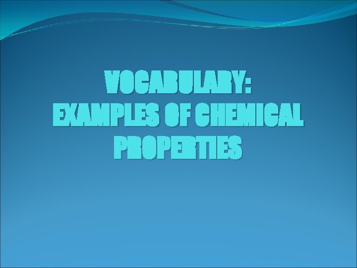 VOCABULARY: EXAMPLES OF CHEMICAL PROPERTIES 