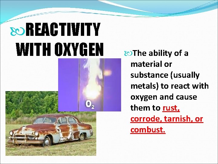  REACTIVITY WITH OXYGEN The ability of a material or substance (usually metals) to