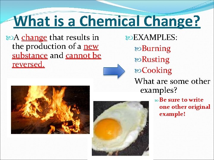 What is a Chemical Change? A change that results in the production of a