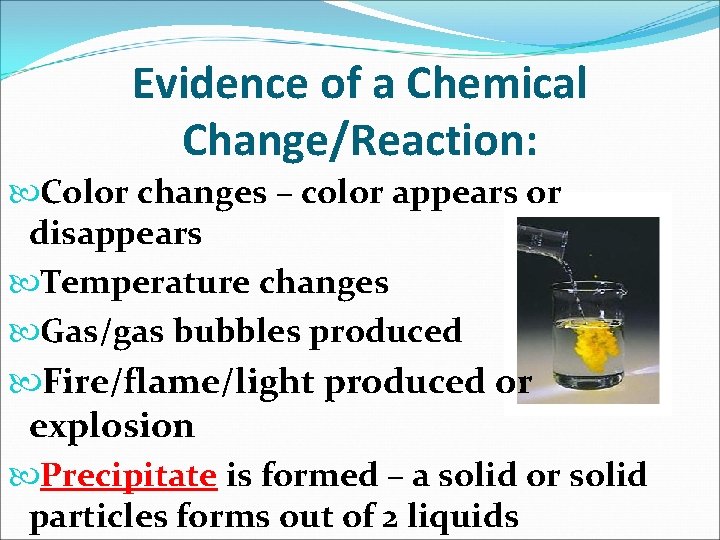 Evidence of a Chemical Change/Reaction: Color changes – color appears or disappears Temperature changes