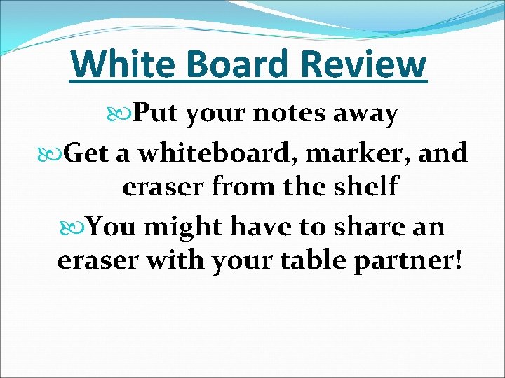 White Board Review Put your notes away Get a whiteboard, marker, and eraser from