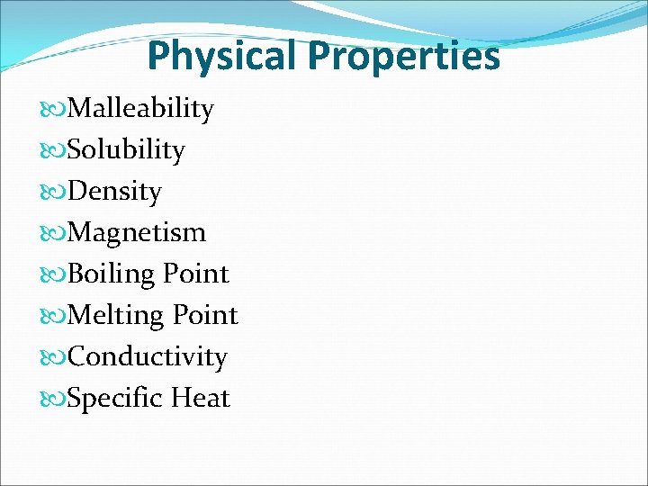 Physical Properties Malleability Solubility Density Magnetism Boiling Point Melting Point Conductivity Specific Heat 